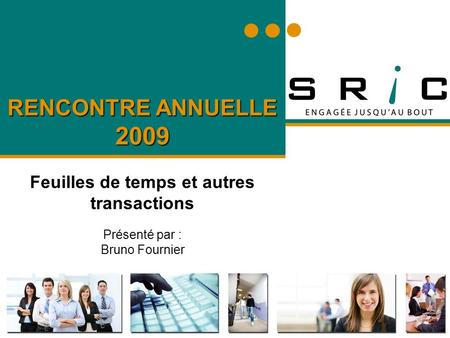 RENCONTRE ANNUELLE 2009 Feuilles de temps et autres transactions Présenté par : Bruno Fournier.