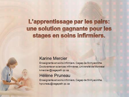Karine Mercier Enseignante en soins infirmiers, Cegep de St-Hyacinthe.