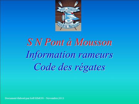 S N Pont à Mousson Information rameurs Code des régates Document élaboré par Joël SIMON – Novembre 2013.