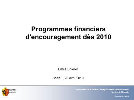 01.04.2014 - Page 1 Service de l'Energie Département de la sécurité, de la police et de l'environnement Programmes financiers d'encouragement dès 2010.