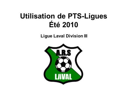 Utilisation de PTS-Ligues Été 2010 Ligue Laval Division III.