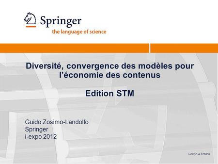 Diversité, convergence des modèles pour léconomie des contenus Edition STM Guido Zosimo-Landolfo Springer i-expo 2012 i-expo 4 écrans.