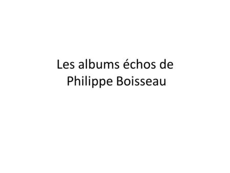 Les albums échos de Philippe Boisseau