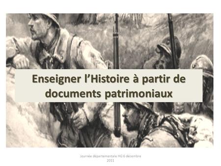 Enseigner lHistoire à partir de documents patrimoniaux Journée départementale HG 6 décembre 2011.
