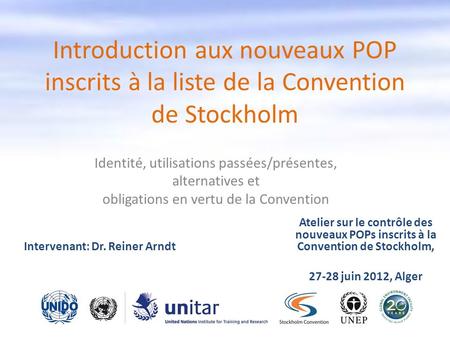 Introduction aux nouveaux POP inscrits à la liste de la Convention de Stockholm Identité, utilisations passées/présentes, alternatives et obligations.