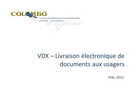 VDX – Livraison électronique de documents aux usagers Mai, 2012.