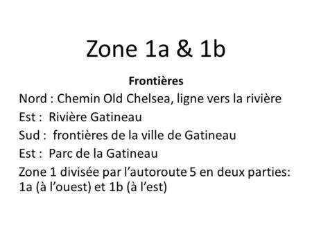 Zone 1a & 1b Frontières Nord : Chemin Old Chelsea, ligne vers la rivière Est : Rivière Gatineau Sud : frontières de la ville de Gatineau Est : Parc de.