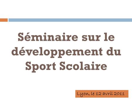 Séminaire sur le développement du Sport Scolaire Lyon, le 12 avril 2011.