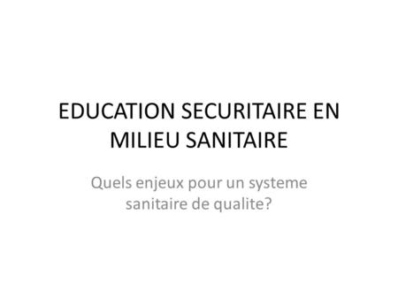 EDUCATION SECURITAIRE EN MILIEU SANITAIRE