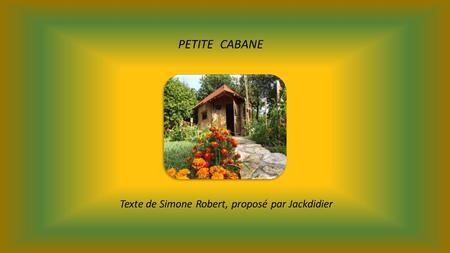 PETITE CABANE Texte de Simone Robert, proposé par Jackdidier.