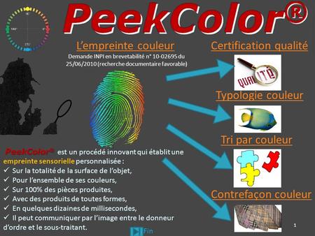 1 PeekColor ® PeekColor ® est un procédé innovant qui établit une empreinte sensorielle personnalisée : Sur la totalité de la surface de lobjet, Pour lensemble.
