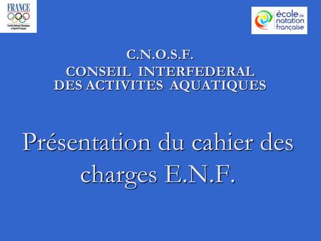 Présentation du cahier des charges E.N.F. C.N.O.S.F. CONSEIL INTERFEDERAL DES ACTIVITES AQUATIQUES.