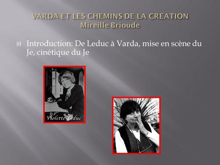 Introduction: De Leduc à Varda, mise en scène du Je, cinétique du Je.