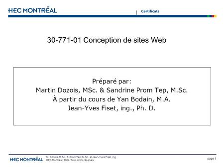 Page 1 M. Dozois, M.Sc., S. Prom Tep, M.Sc. et Jean-Yves Fiset, ing. HEC Montréal, 2004. Tous droits réservés. 30-771-01 Conception de sites Web Préparé