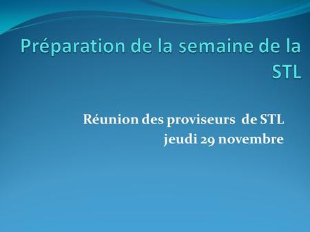 Réunion des proviseurs de STL jeudi 29 novembre. Ordre du jour de la réunion Présenter la journée du 15 janvier Proposer les actions-relais possibles.