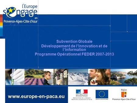 Subvention Globale Développement de lInnovation et de lInformation Programme Opérationnel FEDER 2007-2013 www.europe-en-paca.eu.