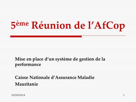 5ème Réunion de l’AfCop Mise en place d’un système de gestion de la performance Caisse Nationale d’Assurance Maladie Mauritanie 30/03/2017.