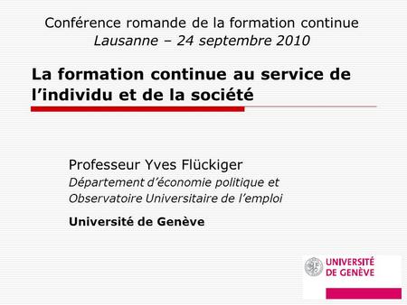 La formation continue au service de lindividu et de la société Professeur Yves Flückiger Département déconomie politique et Observatoire Universitaire.