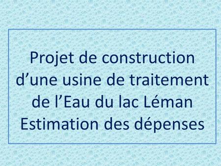 Projet de construction dune usine de traitement de lEau du lac Léman Estimation des dépenses.