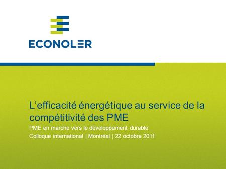 Lefficacité énergétique au service de la compétitivité des PME PME en marche vers le développement durable Colloque international | Montréal | 22 octobre.