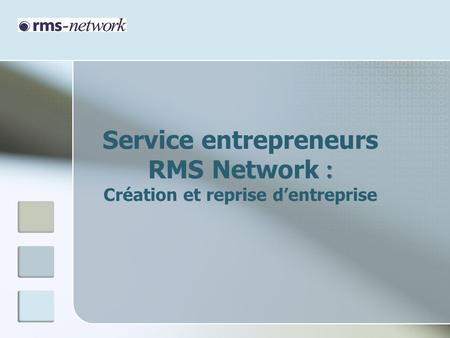 Service entrepreneurs RMS Network : Création et reprise dentreprise.
