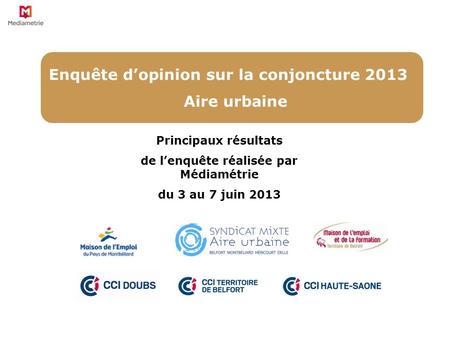 1 Enquête dopinion sur la conjoncture 2013 Aire urbaine Principaux résultats de lenquête réalisée par Médiamétrie du 3 au 7 juin 2013.
