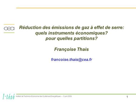 1 Institut de Technico-Economie des Systèmes Energétiques – 3 juin 2009 Réduction des émissions de gaz à effet de serre: quels instruments économiques?