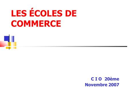 LES ÉCOLES DE COMMERCE C I O 20ème Novembre 2007.