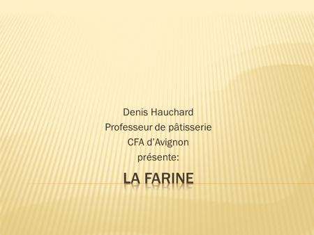 Denis Hauchard Professeur de pâtisserie CFA d’Avignon présente: