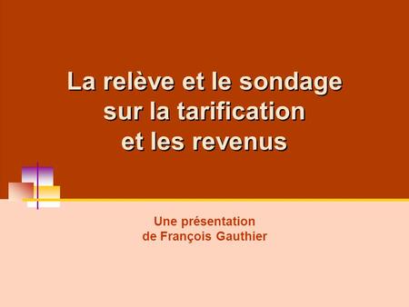 La relève et le sondage sur la tarification et les revenus Une présentation de François Gauthier.