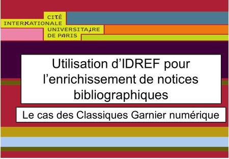 Utilisation dIDREF pour lenrichissement de notices bibliographiques Le cas des Classiques Garnier numérique.