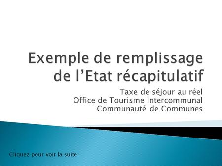 Taxe de séjour au réel Office de Tourisme Intercommunal Communauté de Communes Cliquez pour voir la suite.