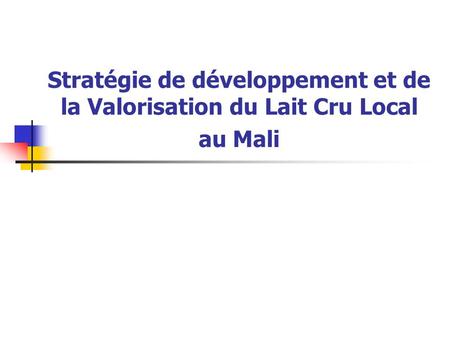 Introduction Les actions entreprises pour développer la filière lait local depuis 1985 au Mali, n’ont pas produit les effets escomptés. Le segment de la.