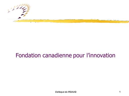 1 Colloque du RGAUQ Fondation canadienne pour linnovation.