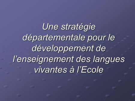 Une stratégie départementale pour le développement de lenseignement des langues vivantes à lEcole.