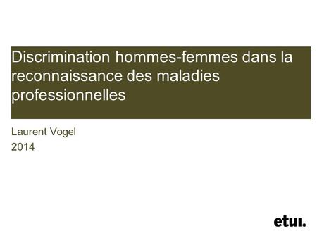Discrimination hommes-femmes dans la reconnaissance des maladies professionnelles Laurent Vogel 2014.