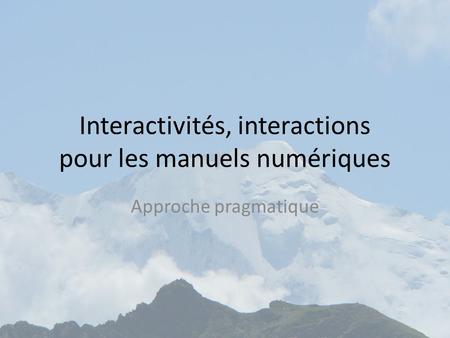 Interactivités, interactions pour les manuels numériques Approche pragmatique.