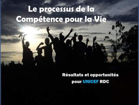 Le processus de la Compétence pour la Vie Résultats et opportunités pour UNICEF RDC.
