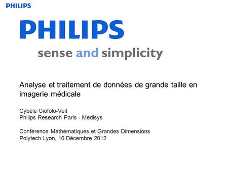 Analyse et traitement de données de grande taille en imagerie médicale Cybèle Ciofolo-Veit Philips Research Paris - Medisys Conférence Mathématiques.