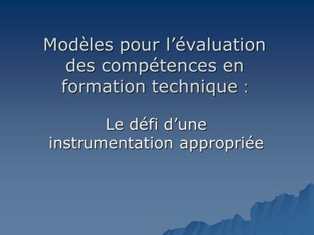 Modèles pour lévaluation des compétences en formation technique : Le défi dune instrumentation appropriée.
