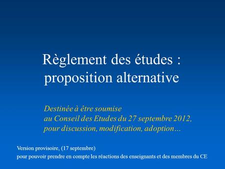 Règlement des études : proposition alternative Destinée à être soumise au Conseil des Etudes du 27 septembre 2012, pour discussion, modification, adoption…