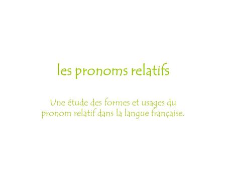 Les pronoms relatifs Une étude des formes et usages du pronom relatif dans la langue française.