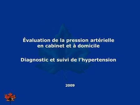2009 Évaluation de la pression artérielle en cabinet et à domicile Diagnostic et suivi de lhypertension.