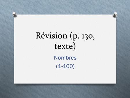 Révision (p. 130, texte) Nombres (1-100).