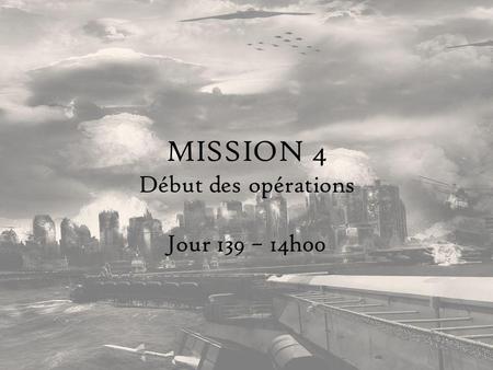 MISSION 4 Début des opérations Jour 139 – 14h00