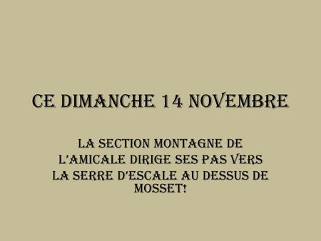 Ce Dimanche 14 novembre La section montagne de lamicale dirige ses pas vers La serre dEscale au dessus de MoSSet!