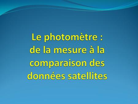 1. Rappel de lutilisation du photomètre : Voir le site GLOBE FRANCEGLOBE FRANCE.