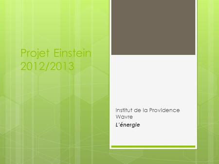 Projet Einstein 2012/2013 Institut de la Providence Wavre Lénergie.