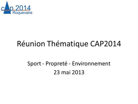 Réunion Thématique CAP2014 Sport - Propreté - Environnement 23 mai 2013.