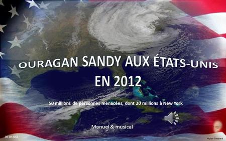 50 millions de personnes menacées, dont 20 millions à New York 30-10-2012 Manuel & musical.